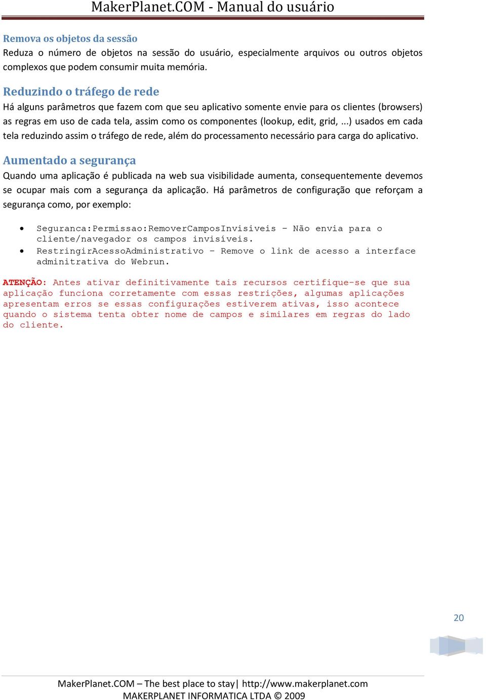 grid,...) usados em cada tela reduzindo assim o tráfego de rede, além do processamento necessário para carga do aplicativo.