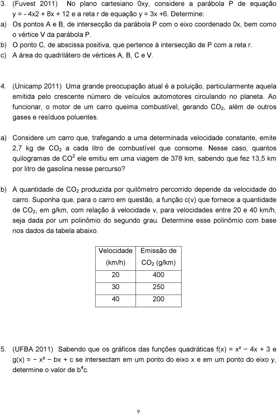 b) O ponto C, de abscissa positiva, que pertence à intersecção de P com a reta r. c) A área do quadrilátero de vértices A, B, C e V. 4.