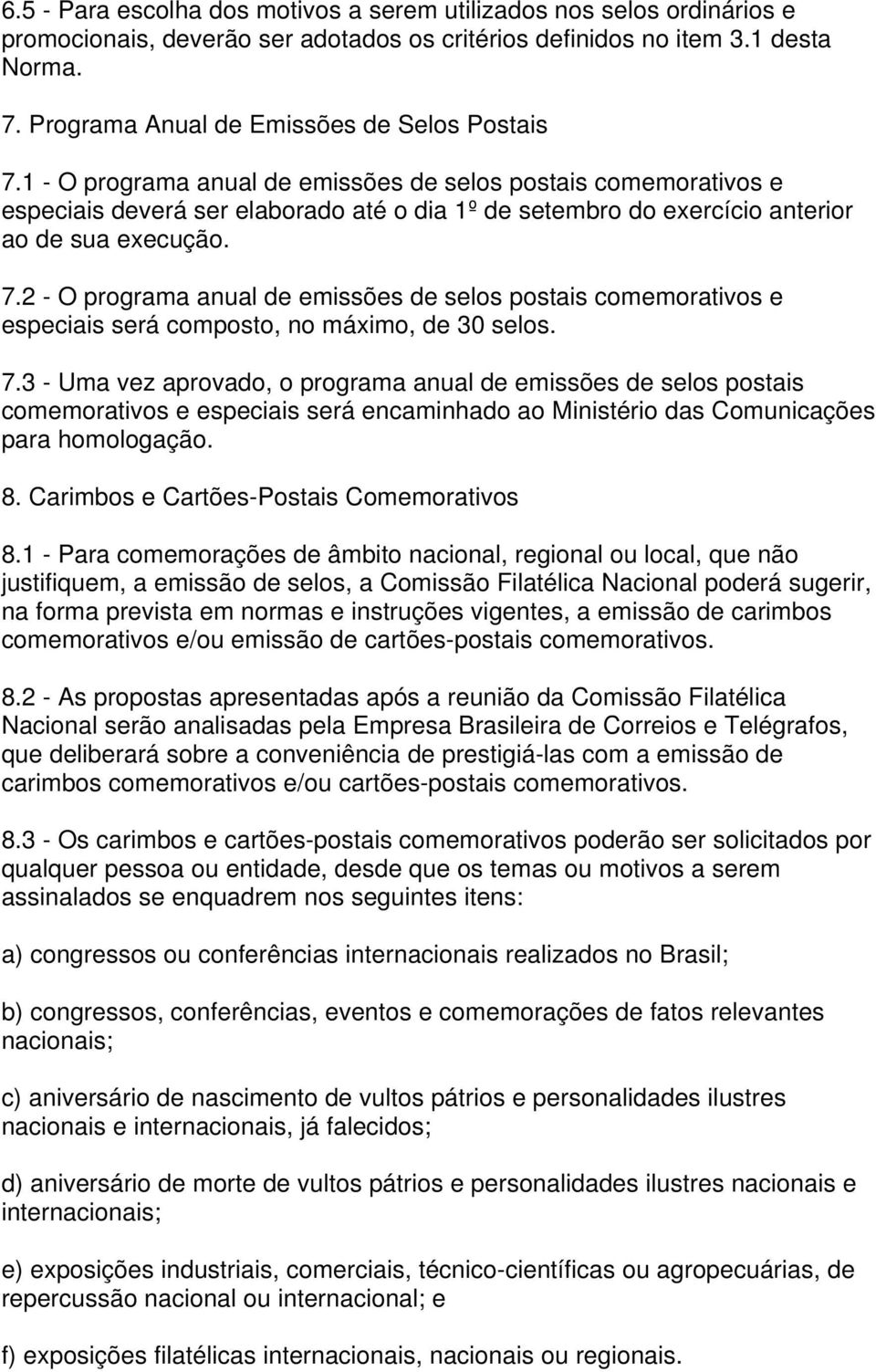 1 - O programa anual de emissões de selos postais comemorativos e especiais deverá ser elaborado até o dia 1º de setembro do exercício anterior ao de sua execução. 7.