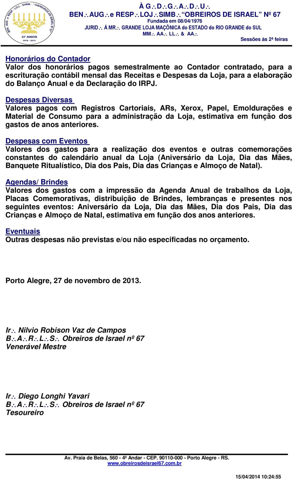 Despesas Diversas Valores pagos com Registros Cartoriais, ARs, Xerox, Papel, Emoldurações e Material de Consumo para a administração da Loja, estimativa em função dos gastos de anos anteriores.