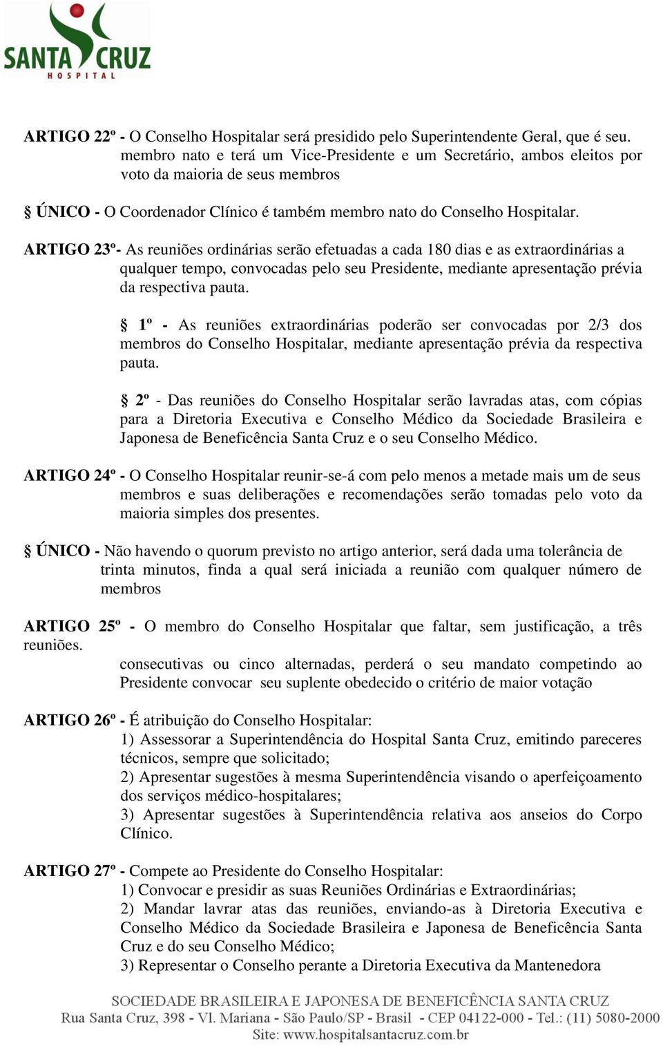 ARTIGO 23º- As reuniões ordinárias serão efetuadas a cada 180 dias e as extraordinárias a qualquer tempo, convocadas pelo seu Presidente, mediante apresentação prévia da respectiva pauta.