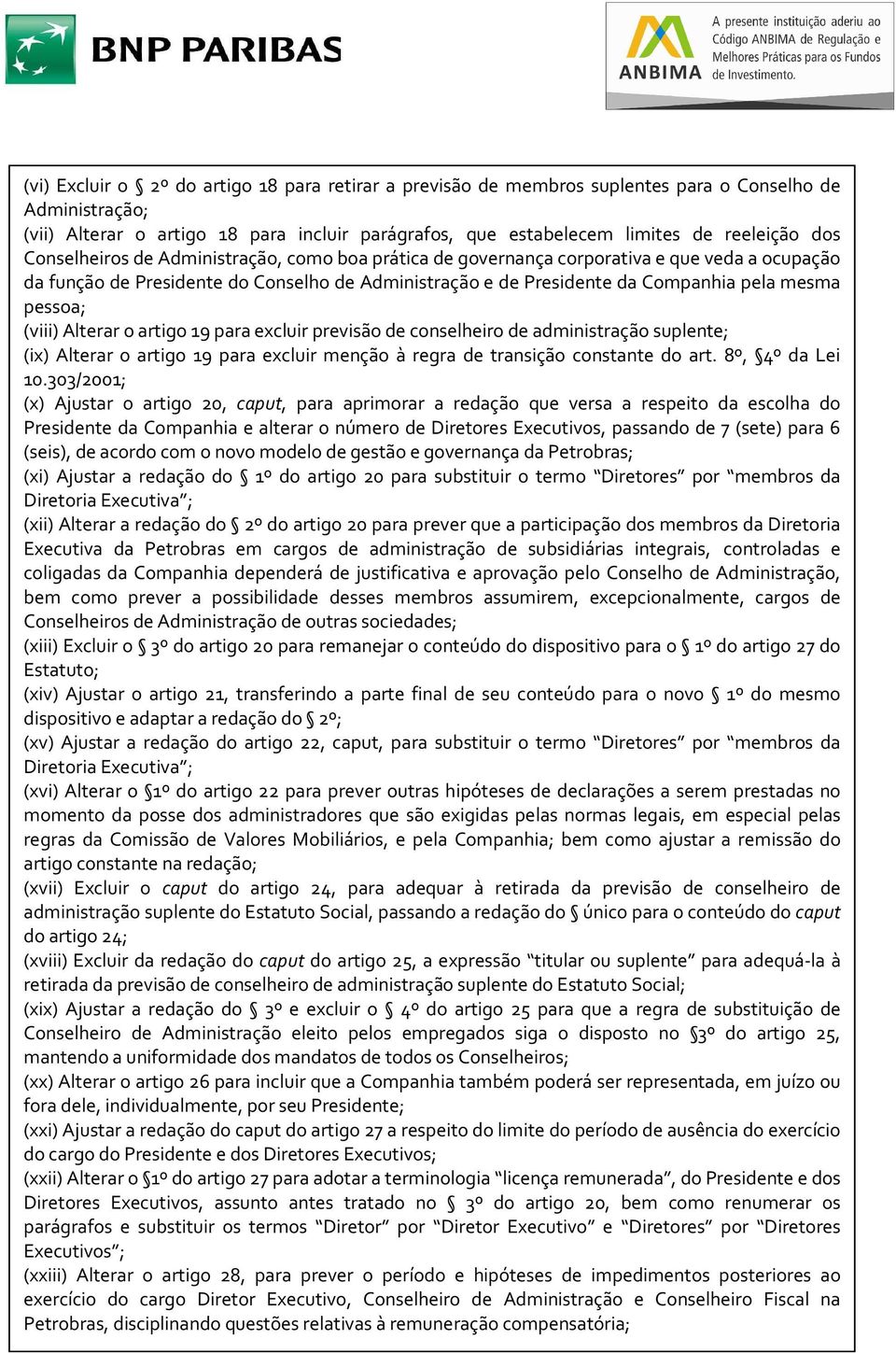 pessoa; (viii) Alterar o artigo 19 para excluir previsão de conselheiro de administração suplente; (ix) Alterar o artigo 19 para excluir menção à regra de transição constante do art. 8º, 4º da Lei 10.