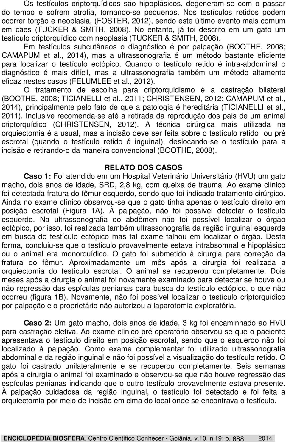 No entanto, já foi descrito em um gato um testículo criptorquídico com neoplasia (TUCKER & SMITH, 2008). Em testículos subcutâneos o diagnóstico é por palpação (BOOTHE, 2008; CAMAPUM et al.