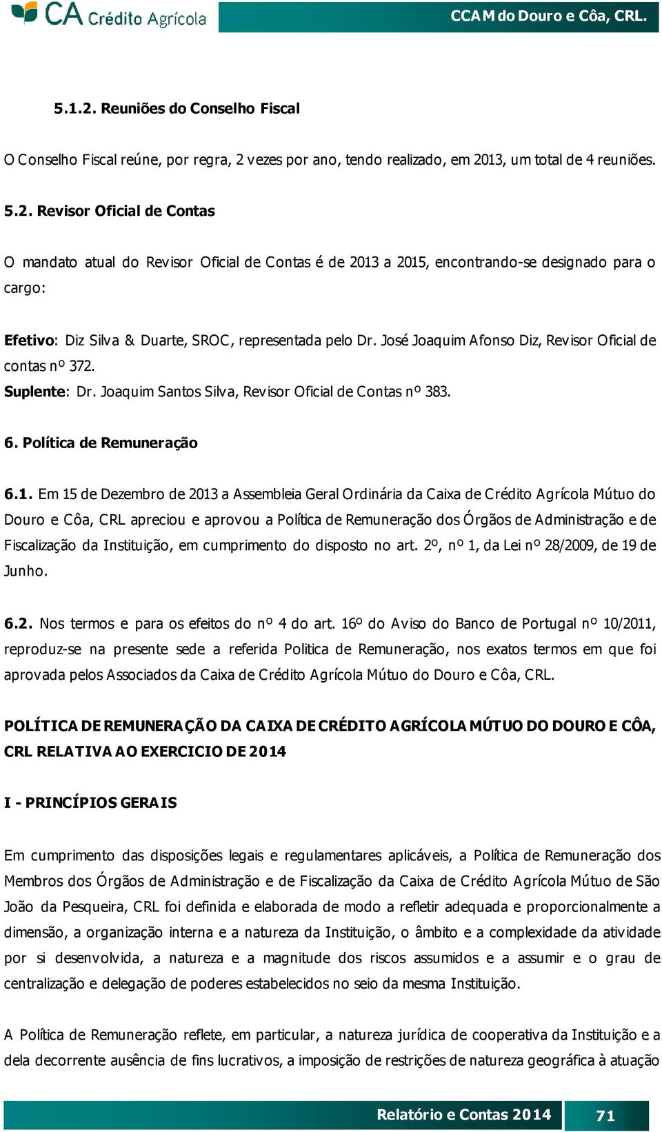 Em 15 de Dezembro de 2013 a Assembleia Geral Ordinária da Caixa de Crédito Agrícola Mútuo do Douro e Côa, CRL apreciou e aprovou a Política de Remuneração dos Órgãos de Administração e de