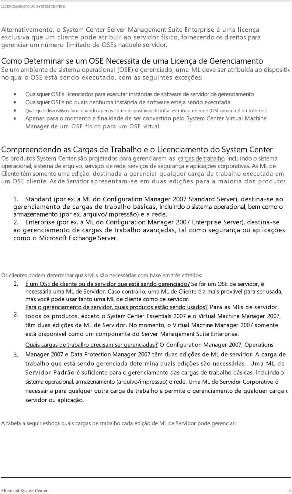 Como Determinar se um OSE Necessita de uma Licença de Gerenciamento Se um ambiente de sistema operacional (OSE) é gerenciado, uma ML deve ser atribuída ao dispositivo no qual o OSE está sendo