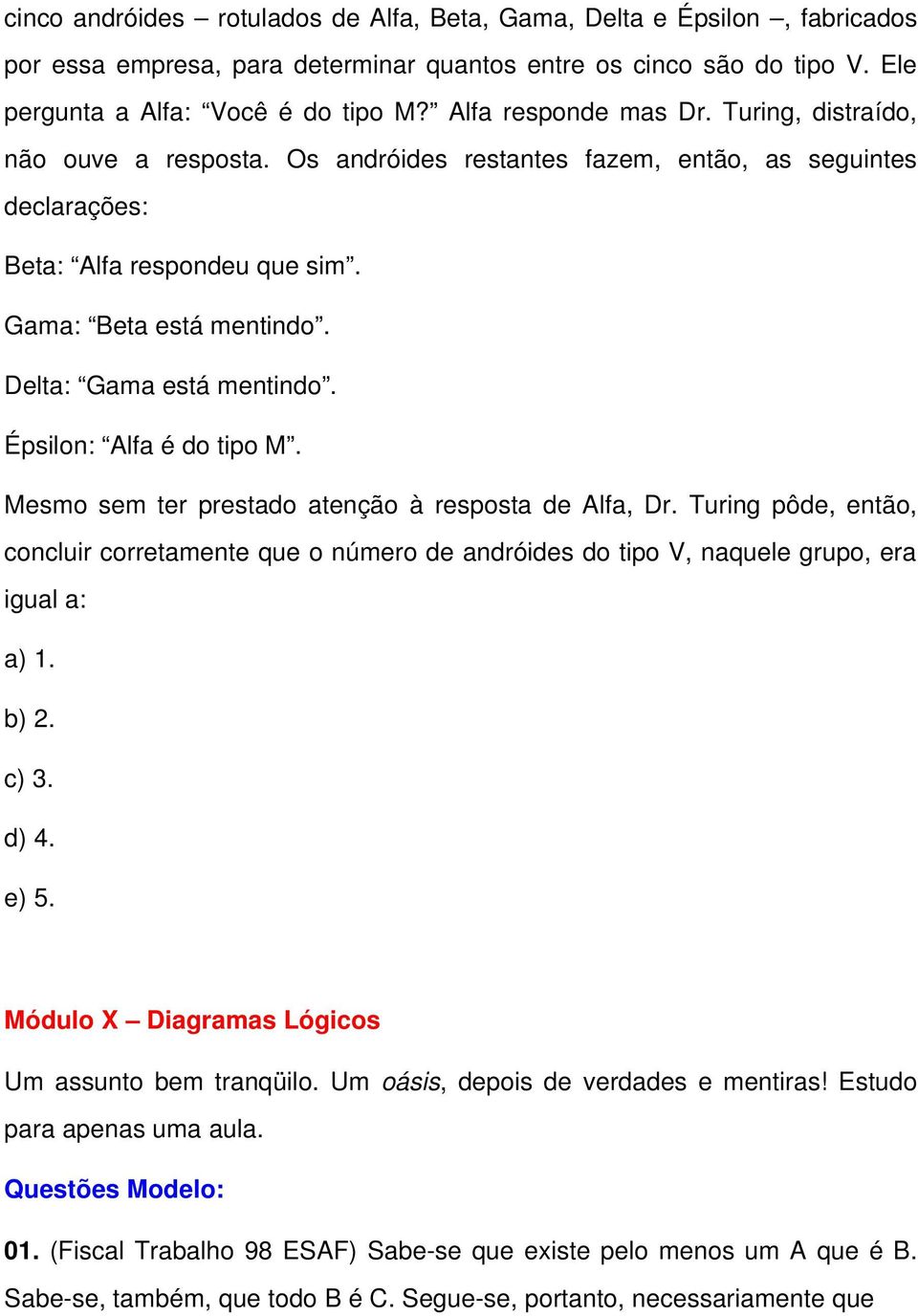 Delta: Gama está mentindo. Épsilon: Alfa é do tipo M. Mesmo sem ter prestado atenção à resposta de Alfa, Dr.