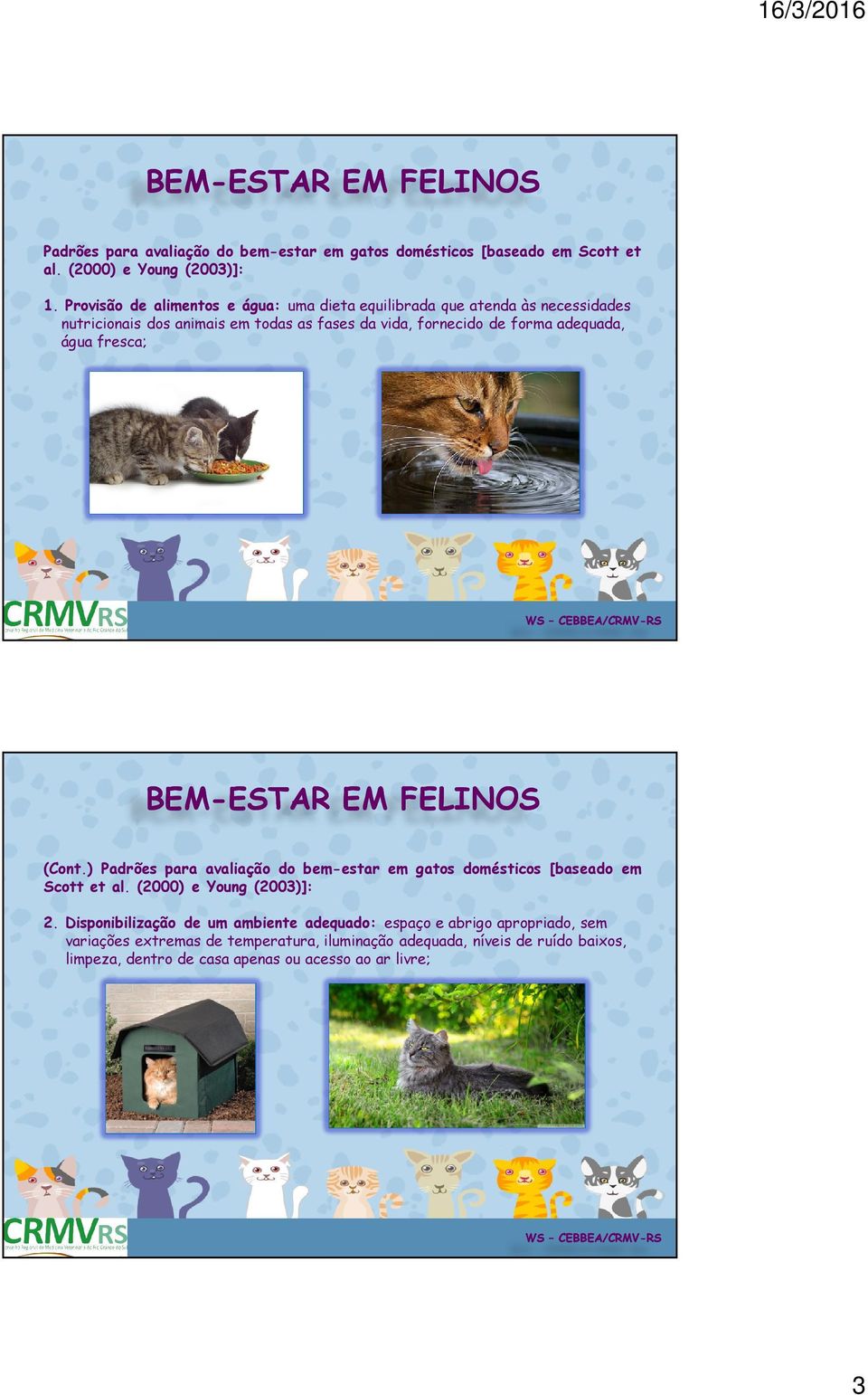 adequada, água fresca; (Cont.) Padrões para avaliação do bem-estar em gatos domésticos [baseado em Scott et al. (2000) e Young (2003)]: 2.