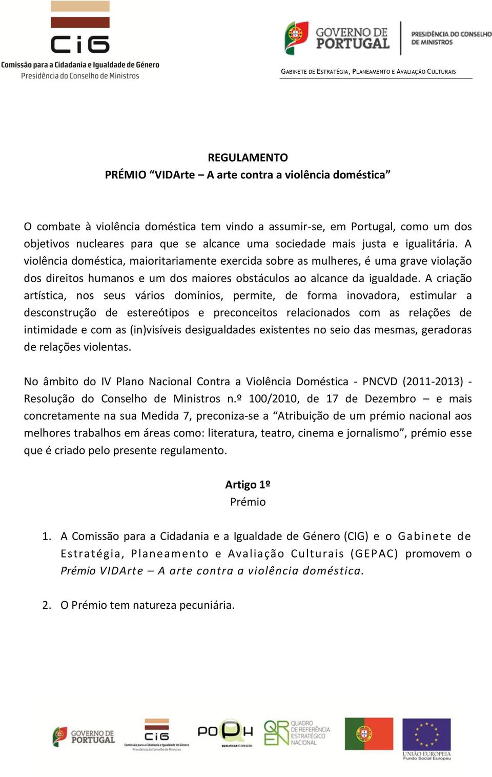 A criação artística, nos seus vários domínios, permite, de forma inovadora, estimular a desconstrução de estereótipos e preconceitos relacionados com as relações de intimidade e com as (in)visíveis