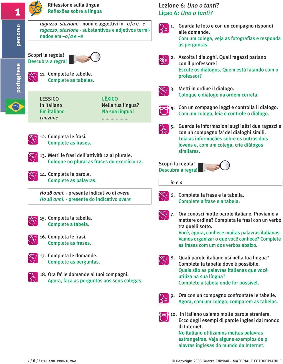 Coloque no plural as frases do exercício 12. 14. Completa le parole. Complete as palavras. Ho 18 anni. - presente indicativo di avere Ho 18 anni. - presente do indicativo avere 15.