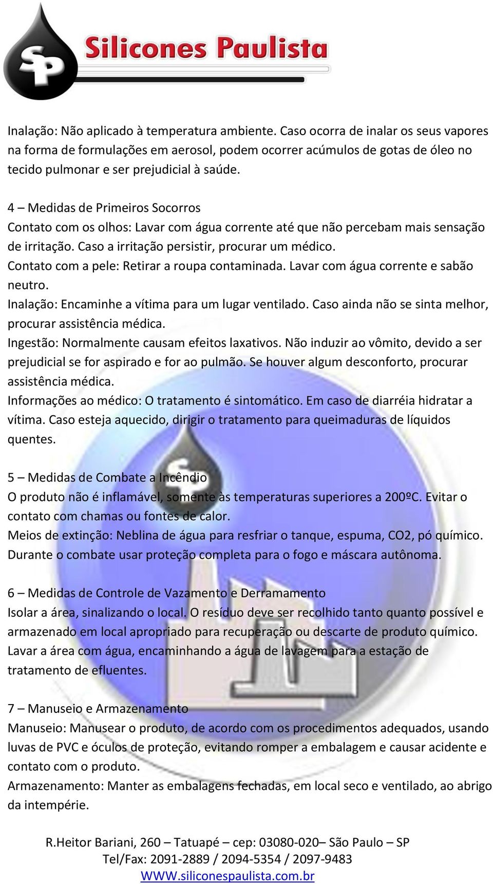 4 Medidas de Primeiros Socorros Contato com os olhos: Lavar com água corrente até que não percebam mais sensação de irritação. Caso a irritação persistir, procurar um médico.