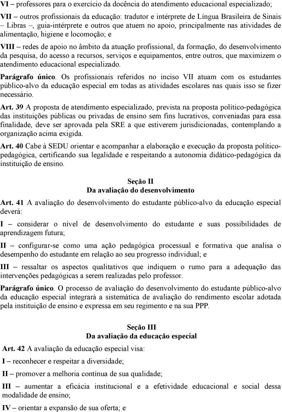 desenvolvimento da pesquisa, do acesso a recursos, serviços e equipamentos, entre outros, que maximizem o atendimento educacional especializado. Parágrafo único.