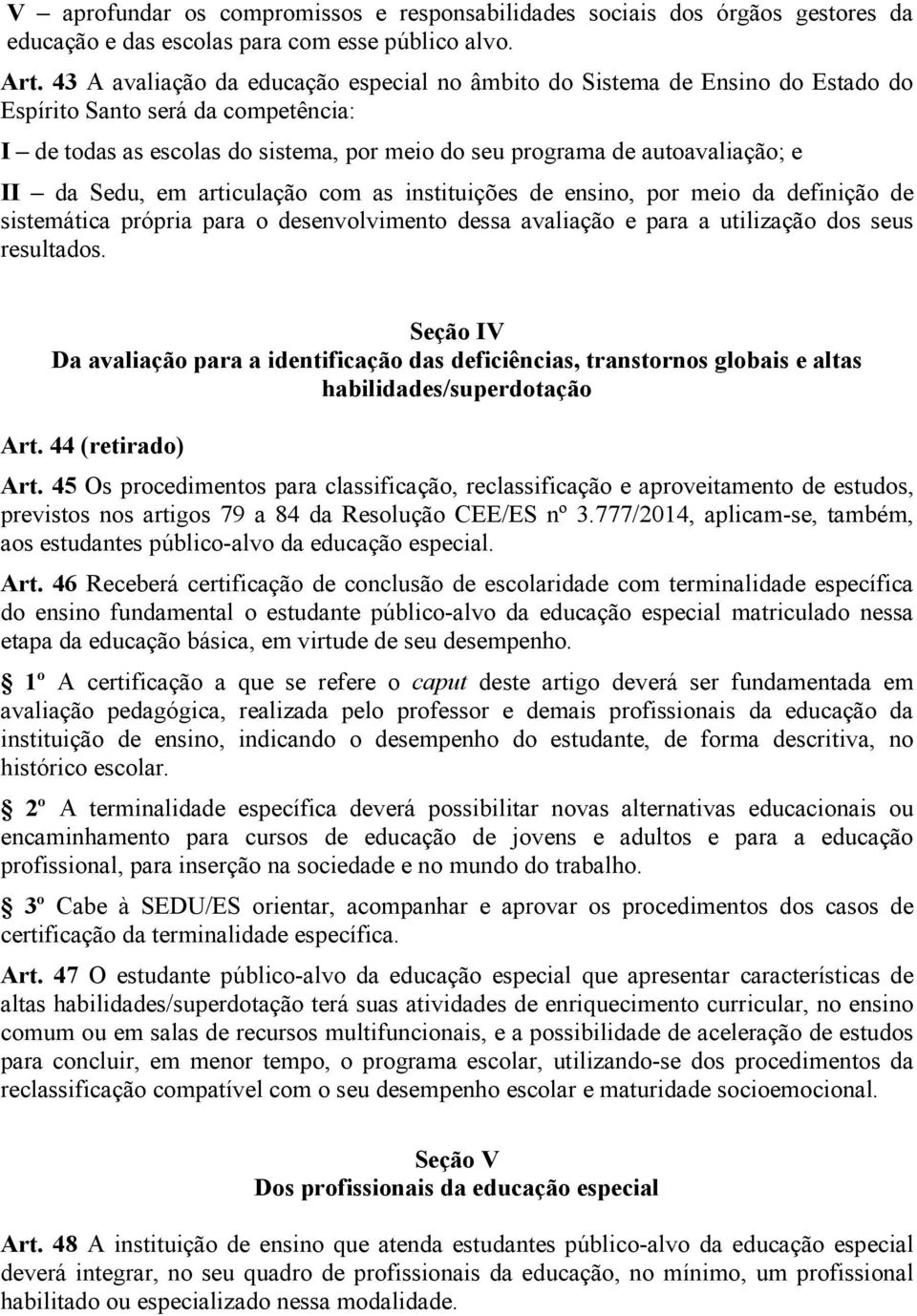 da Sedu, em articulação com as instituições de ensino, por meio da definição de sistemática própria para o desenvolvimento dessa avaliação e para a utilização dos seus resultados.