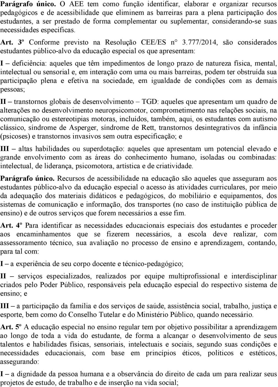 complementar ou suplementar, considerando-se suas necessidades específicas. Art. 3º Conforme previsto na Resolução CEE/ES n 3.