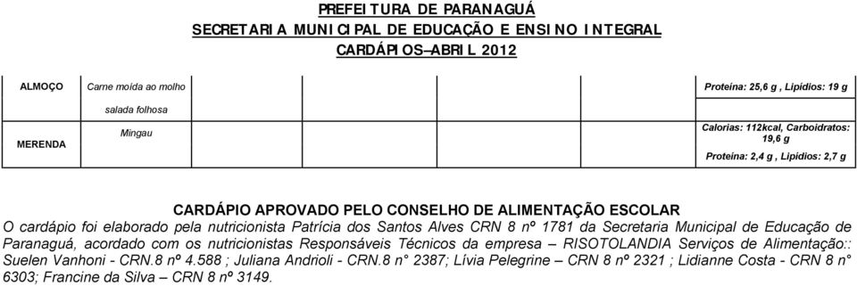 Secretaria Municipal de Educação de Paranaguá, acordado com os nutricionistas Responsáveis Técnicos da empresa RISOTOLANDIA Serviços de Alimentação::