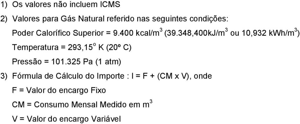 348,400kJ/m 3 ou 10,932 kwh/m 3 ) 3) Fórmula de Cálculo do Importe : I = F + (CM