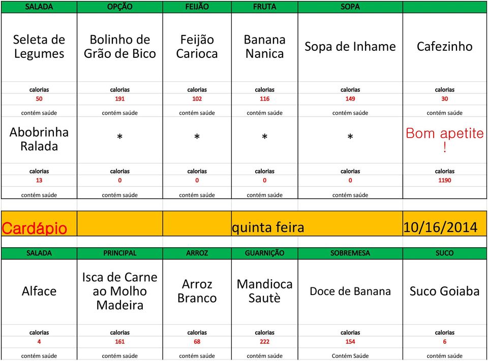 feira 10/16/2014 Alface Isca de Carne ao Molho Madeira Mandioca Sautè Doce de Banana Suco