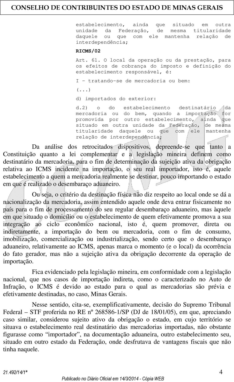 2) o do estabelecimento destinatário da mercadoria ou do bem, quando a importação for promovida por outro estabelecimento, ainda que situado em outra unidade da Federação, de mesma titularidade