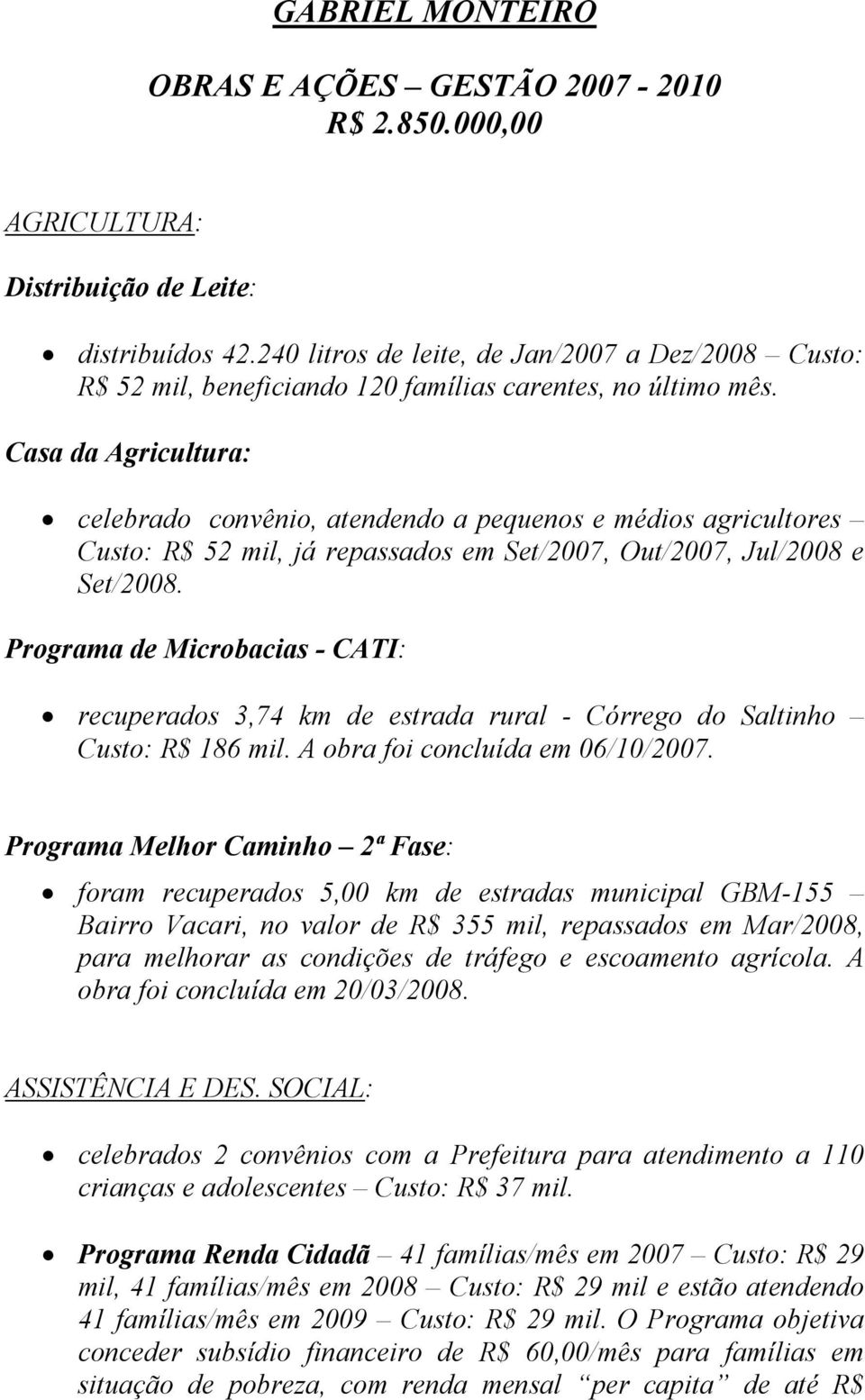 Casa da Agricultura: celebrado convênio, atendendo a pequenos e médios agricultores Custo: R$ 52 mil, já repassados em Set/2007, Out/2007, Jul/2008 e Set/2008.