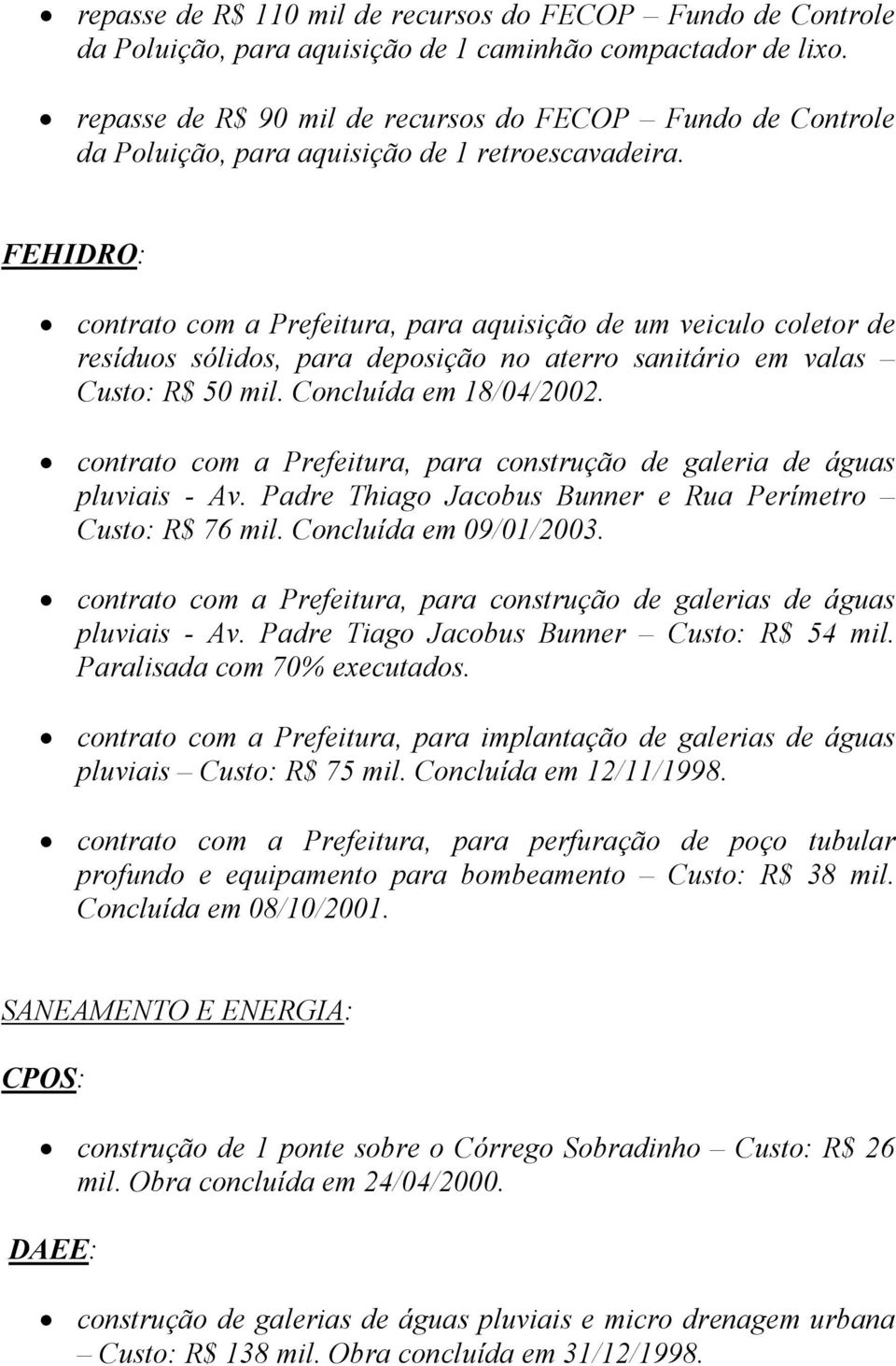 FEHIDRO: contrato com a Prefeitura, para aquisição de um veiculo coletor de resíduos sólidos, para deposição no aterro sanitário em valas Custo: R$ 50 mil. Concluída em 18/04/2002.