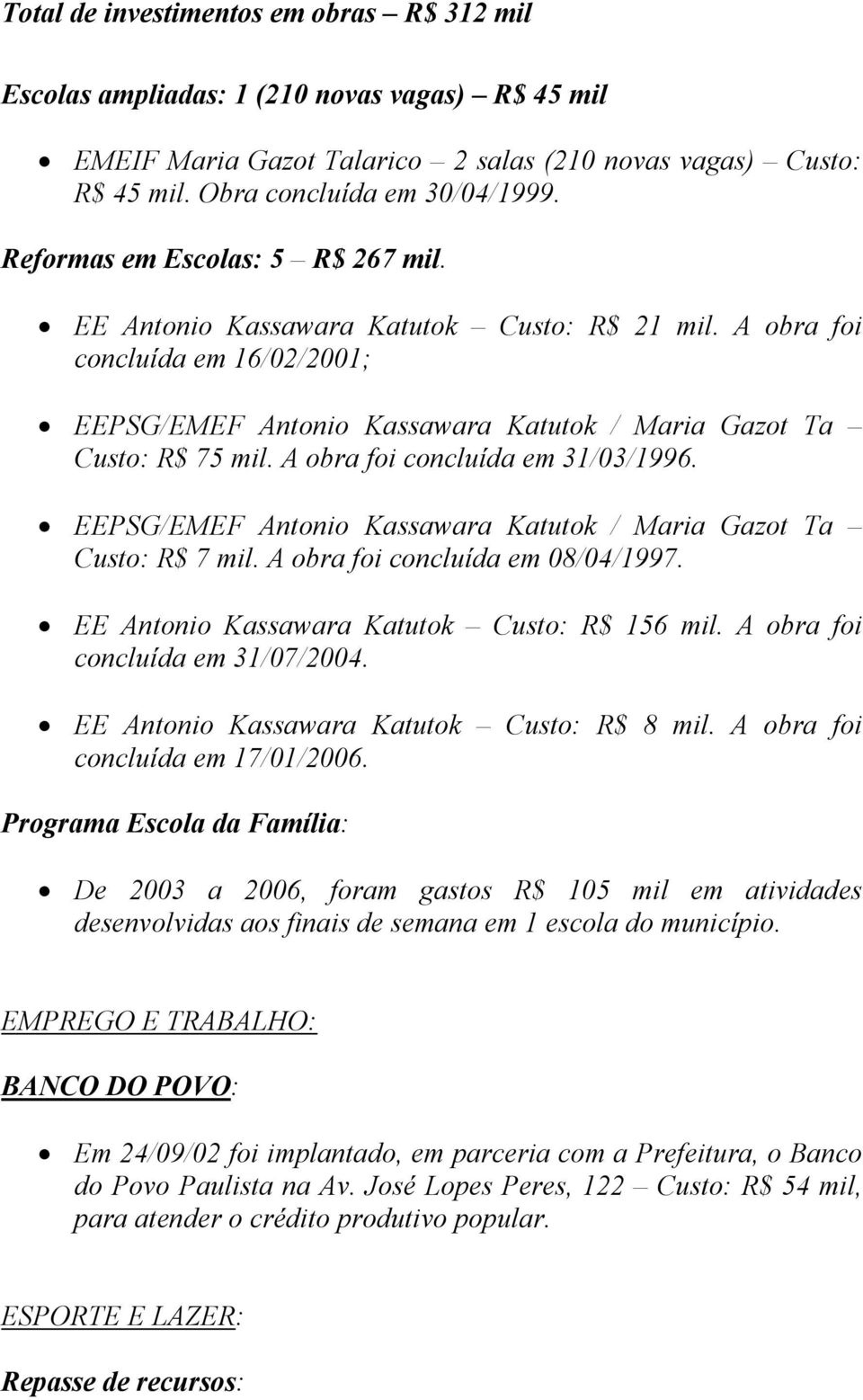 A obra foi concluída em 31/03/1996. EEPSG/EMEF Antonio Kassawara Katutok / Maria Gazot Ta Custo: R$ 7 mil. A obra foi concluída em 08/04/1997. EE Antonio Kassawara Katutok Custo: R$ 156 mil.