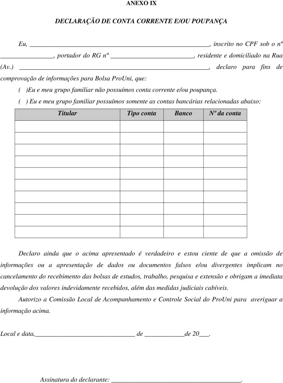 ( ) Eu e meu grupo familiar possuímos somente as contas bancárias relacionadas abaixo: Titular Tipo conta Banco Nº da conta Declaro ainda que o acima apresentado é verdadeiro e estou ciente de que a