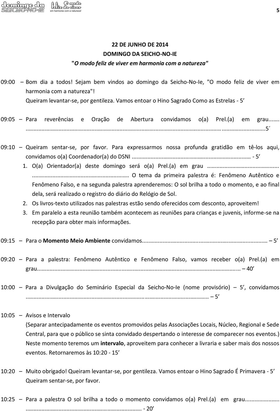 Vamos entoar o Hino Sagrado Como as Estrelas - 5 09:05 Para reverências e Oração de Abertura convidamos o(a) Prel.(a) em grau......5 09:10 Queiram sentar-se, por favor.