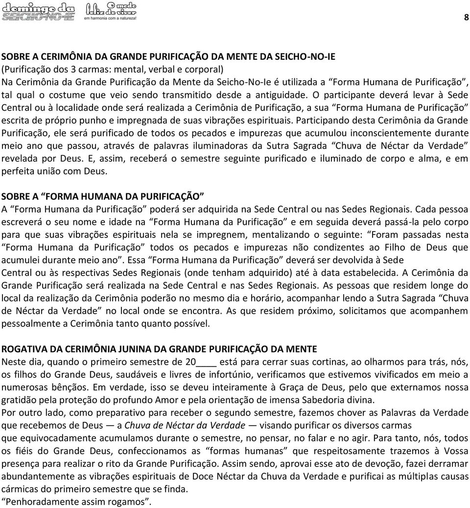 O participante deverá levar à Sede Central ou à localidade onde será realizada a Cerimônia de Purificação, a sua Forma Humana de Purificação escrita de próprio punho e impregnada de suas vibrações