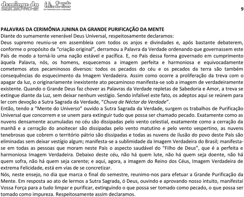 E, no País dessa forma governado em cumprimento àquela Palavra, nós, os homens, esquecemos a imagem perfeita e harmoniosa e equivocadamente cometemos atos pecaminosos diversos: todos os pecados do