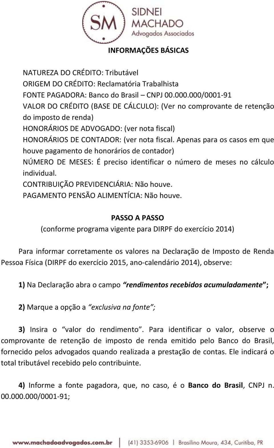 Apenas para os casos em que houve pagamento de honorários de contador) NÚMERO DE MESES: É preciso identificar o número de meses no cálculo individual. CONTRIBUIÇÃO PREVIDENCIÁRIA: Não houve.