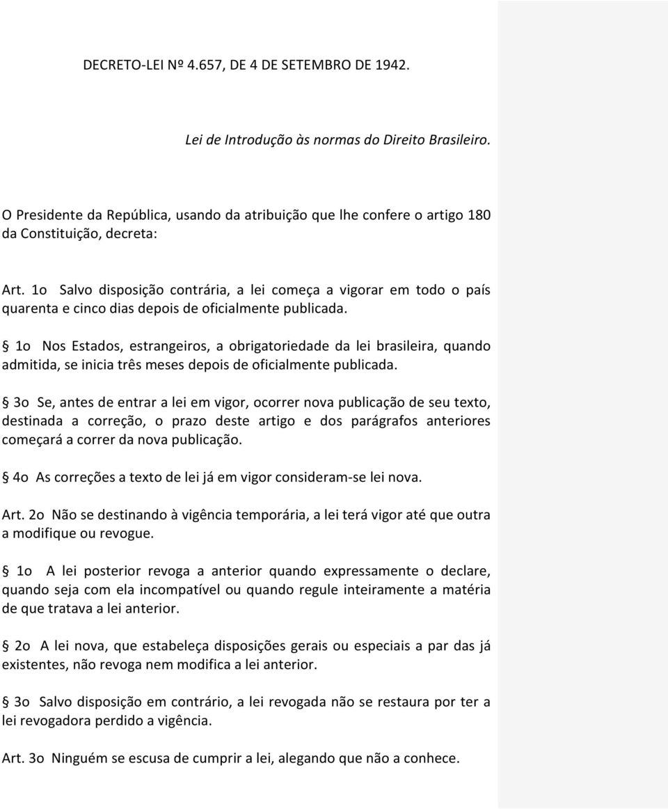 1o Salvo disposição contrária, a lei começa a vigorar em todo o país quarenta e cinco dias depois de oficialmente publicada.