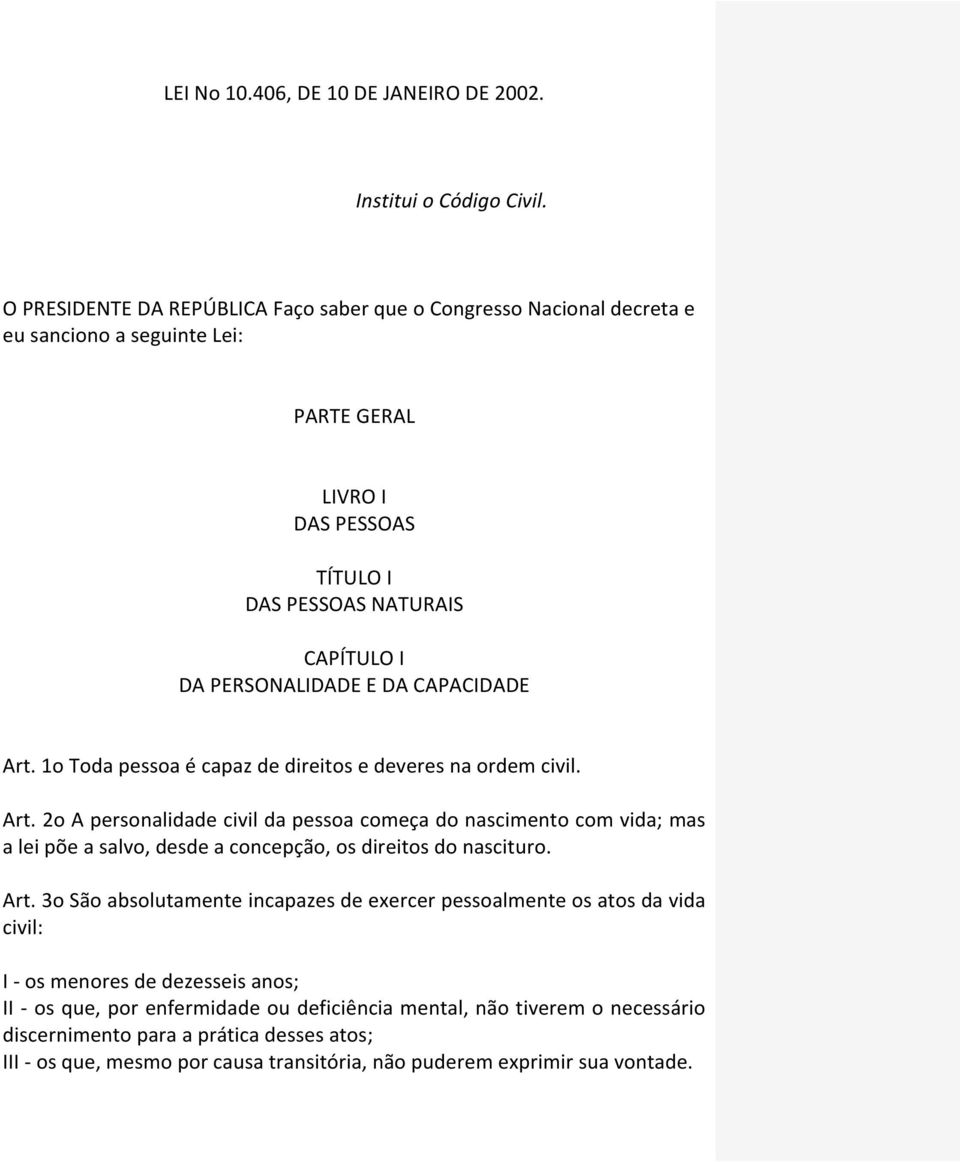 CAPACIDADE Art. 1o Toda pessoa é capaz de direitos e deveres na ordem civil. Art. 2o A personalidade civil da pessoa começa do nascimento com vida; mas a lei põe a salvo, desde a concepção, os direitos do nascituro.