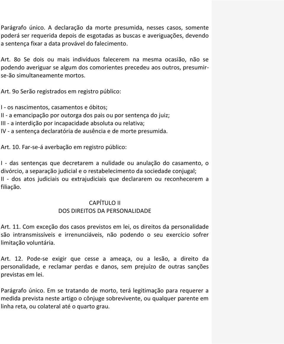 9o Serão registrados em registro público: I - os nascimentos, casamentos e óbitos; II - a emancipação por outorga dos pais ou por sentença do juiz; III - a interdição por incapacidade absoluta ou