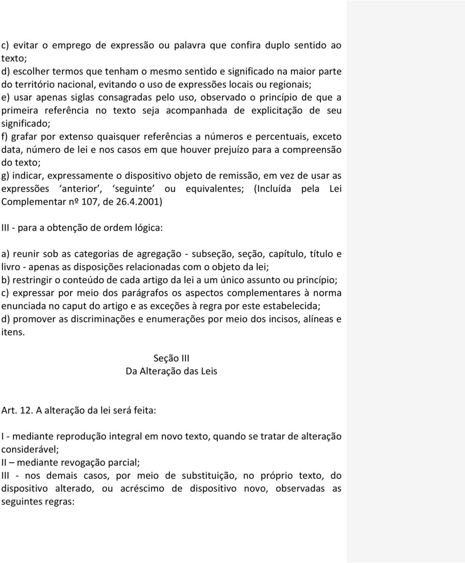 por extenso quaisquer referências a números e percentuais, exceto data, número de lei e nos casos em que houver prejuízo para a compreensão do texto; g) indicar, expressamente o dispositivo objeto de