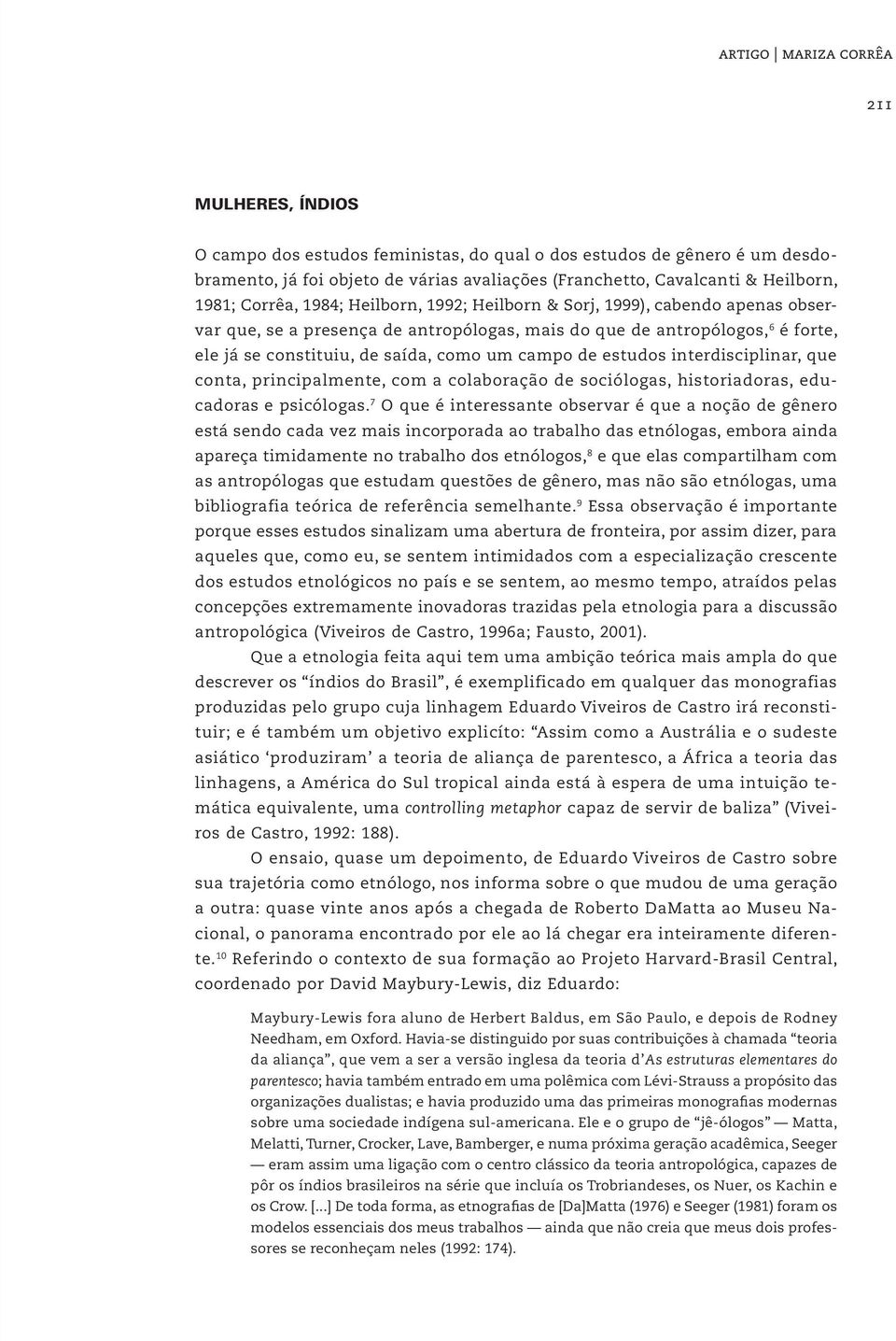 campo de estudos interdisciplinar, que conta, principalmente, com a colaboração de sociólogas, historiadoras, educadoras e psicólogas.