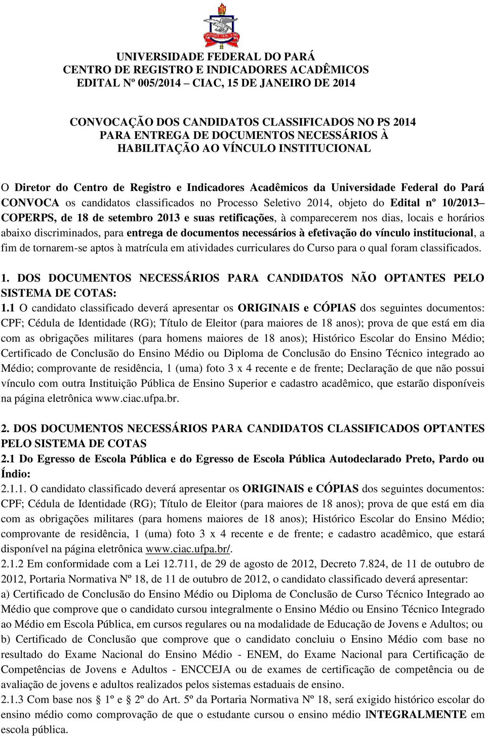 2014, objeto do Edital nº 10/2013 COPERPS, de 18 de setembro 2013 e suas retificações, à comparecerem nos dias, locais e horários abaixo discriminados, para entrega de documentos necessários à