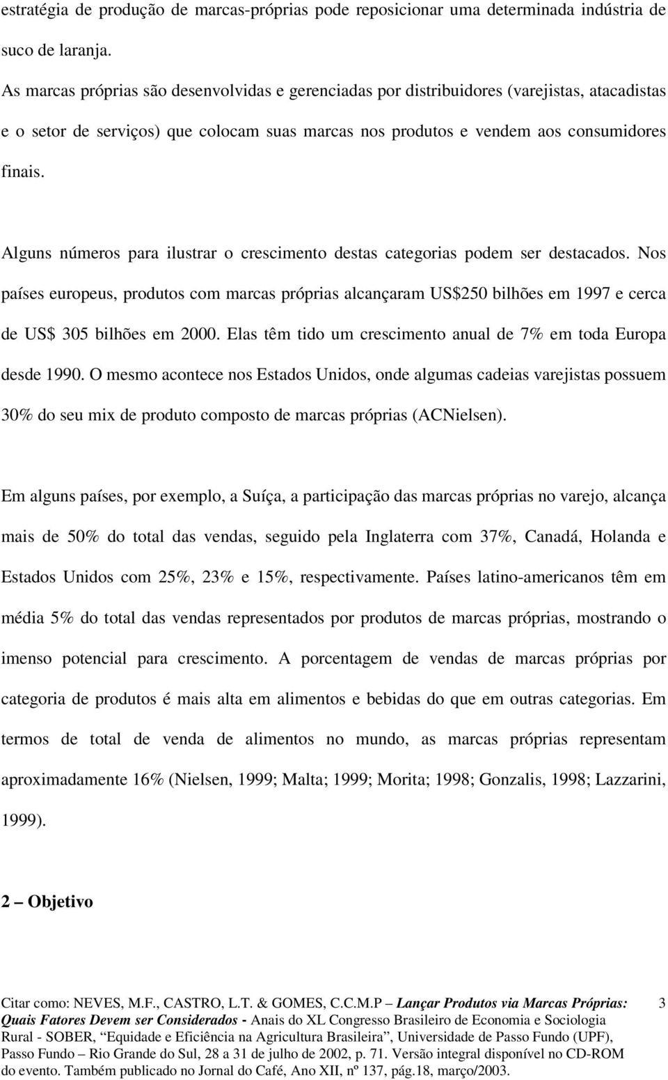 Alguns números para ilustrar o crescimento destas categorias podem ser destacados.