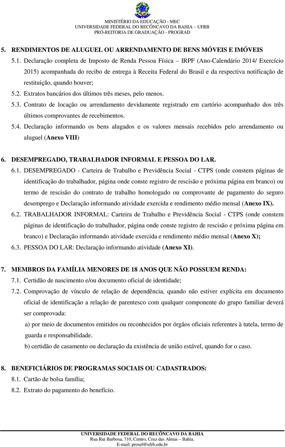 Contrato de locação ou arrendamento devidamente registrado em cartório acompanhado dos três últimos comprovantes de recebimentos. 5.4.