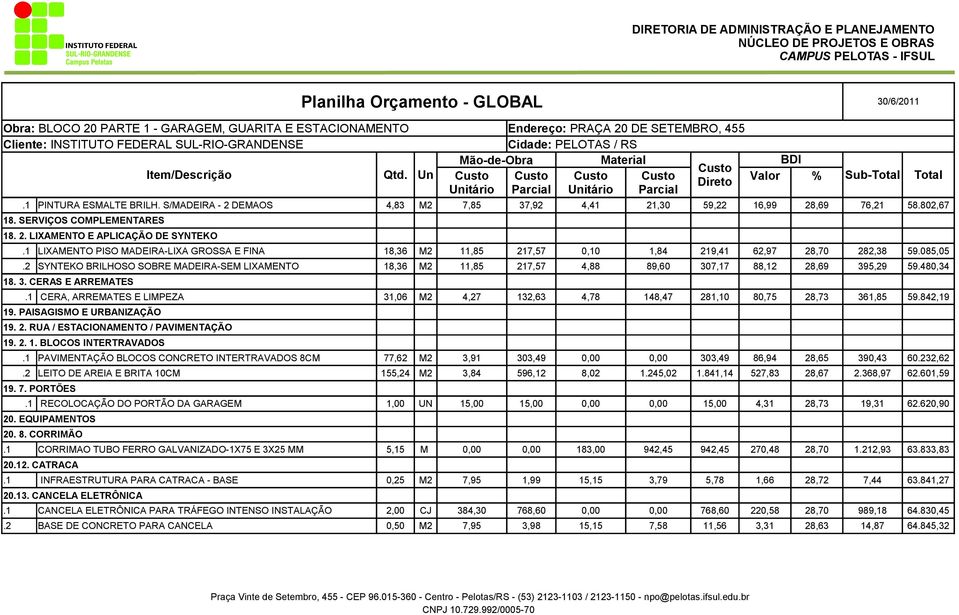 2 SYNTEKO BRILHOSO SOBRE MADEIRA-SEM LIXAMENTO 18,36 M2 11,85 217,57 4,88 89,60 307,17 88,12 28,69 395,29 59.480,34 18. 3. CERAS E ARREMATES.