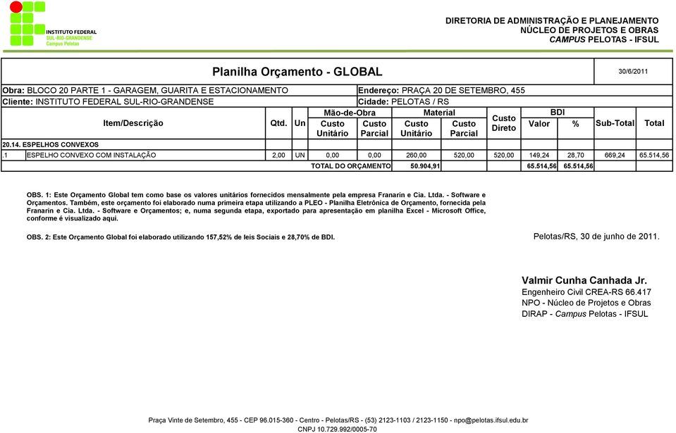 Também, este orçamento foi elaborado numa primeira etapa utilizando a PLEO - Planilha Eletrônica de Orçamento, fornecida pela Franarin e Cia. Ltda.