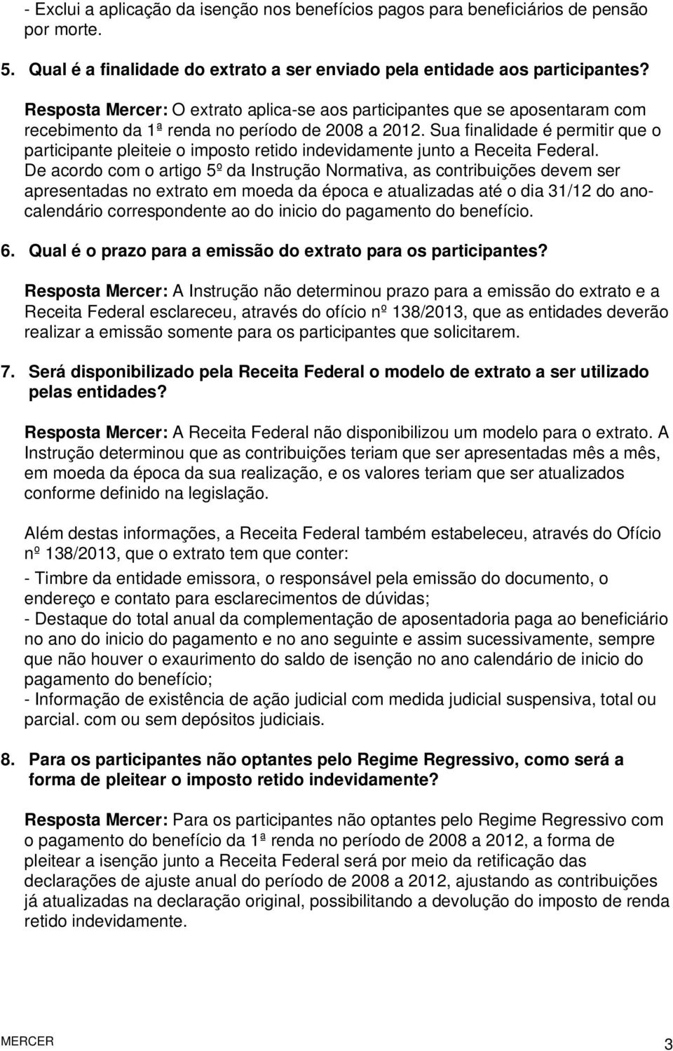 Sua finalidade é permitir que o participante pleiteie o imposto retido indevidamente junto a Receita Federal.