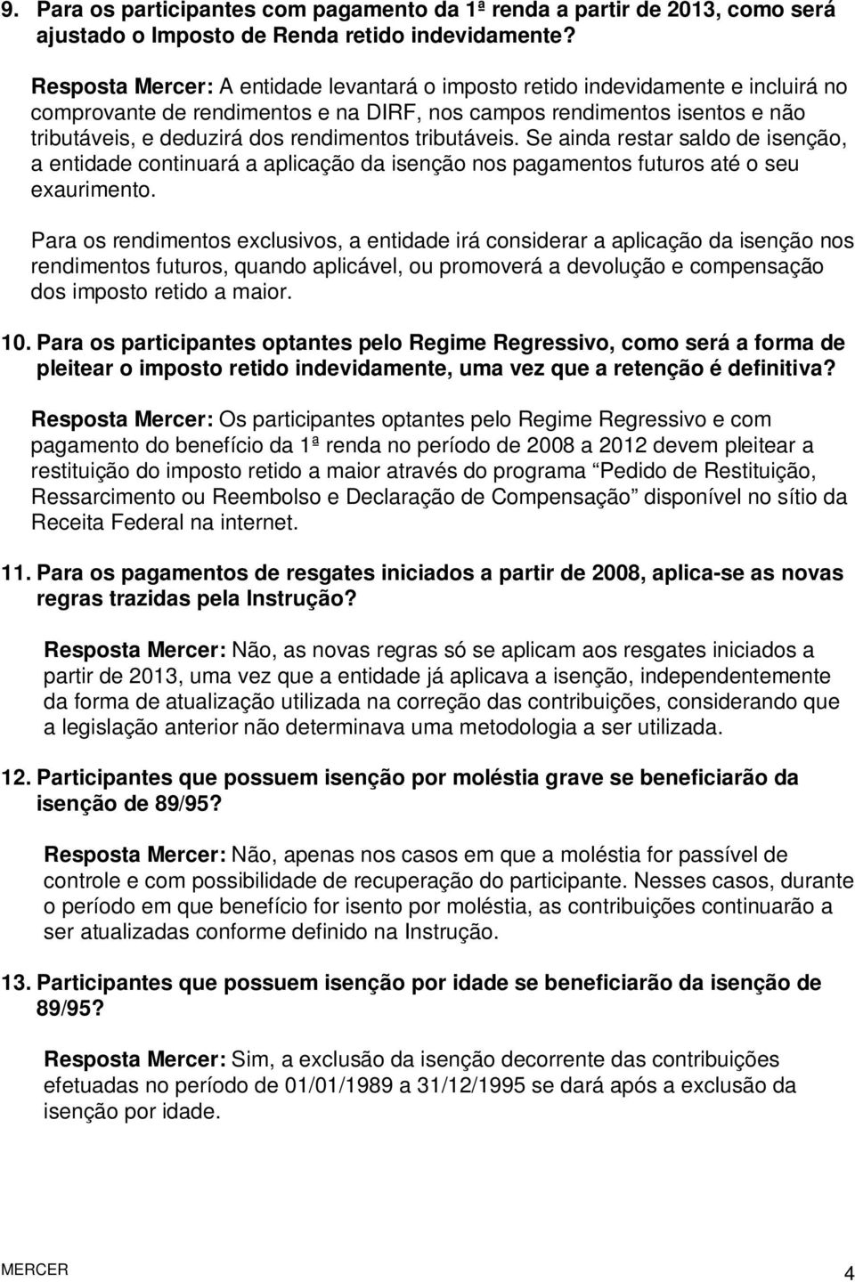 tributáveis. Se ainda restar saldo de isenção, a entidade continuará a aplicação da isenção nos pagamentos futuros até o seu exaurimento.