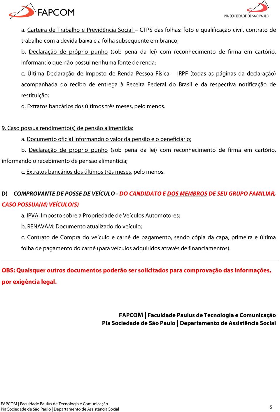 Última Declaração de Imposto de Renda Pessoa Física IRPF (todas as páginas da declaração) d. Extratos bancários dos últimos três meses, pelo menos. 9.