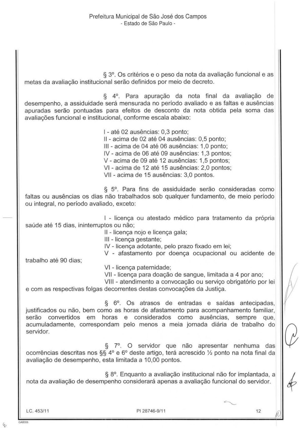 soma das avaliações funcional e institucional, conforme escala abaixo: I - até 02 ausências: 0,3 ponto; 11 - acima de 02 até 04 ausências: 0,5 ponto; 111- acima de 04 até 06 ausências: 1,O ponto; IV