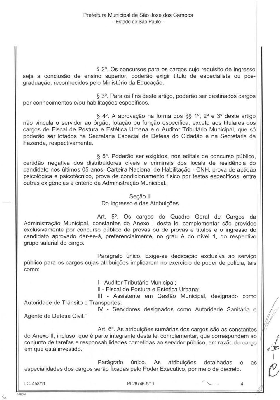 A aprovação na forma dos 1, 2 e 3 deste artigo não vincula o servidor ao órgão, lotação ou função específica, exceto aos titulares dos cargos de Fiscal de Postura e Estética Urbana e o Auditor