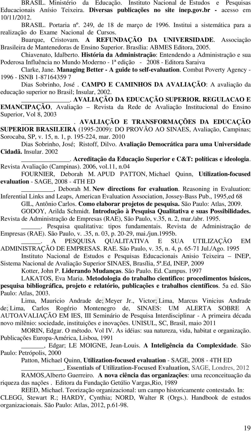 Associação Brasileira de Mantenedoras de Ensino Superior. Brasília: ABMES Editora, 2005. Chiavenato, Idalberto.