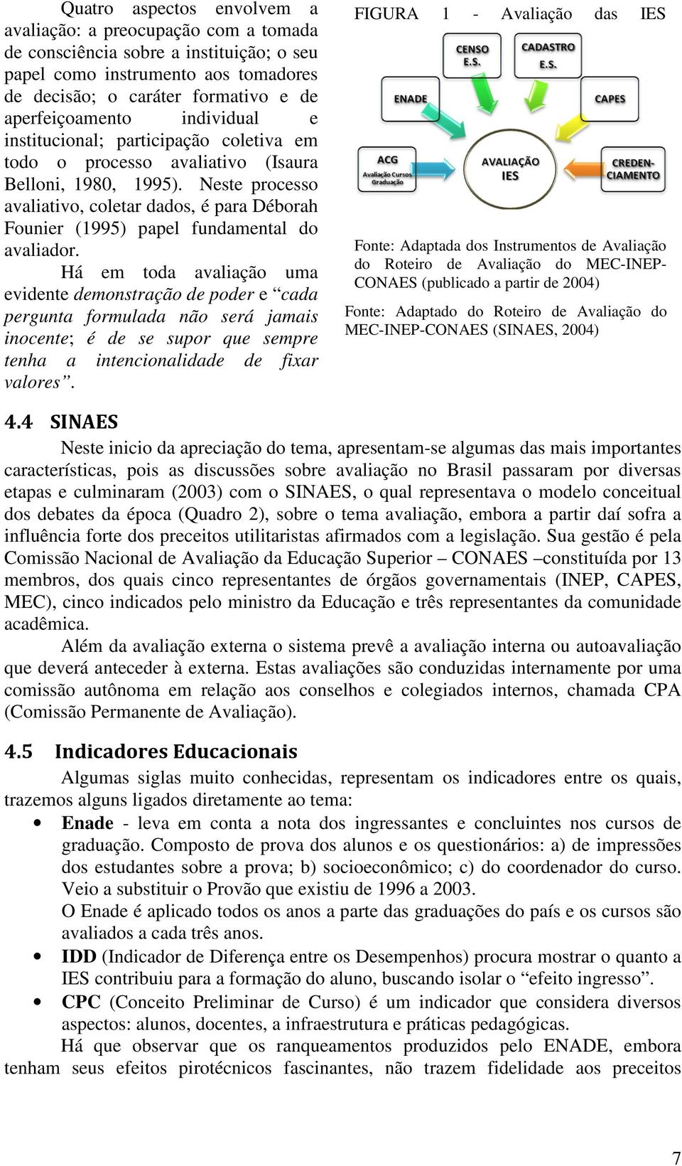 Neste processo avaliativo, coletar dados, é para Déborah Founier (1995) papel fundamental do avaliador.