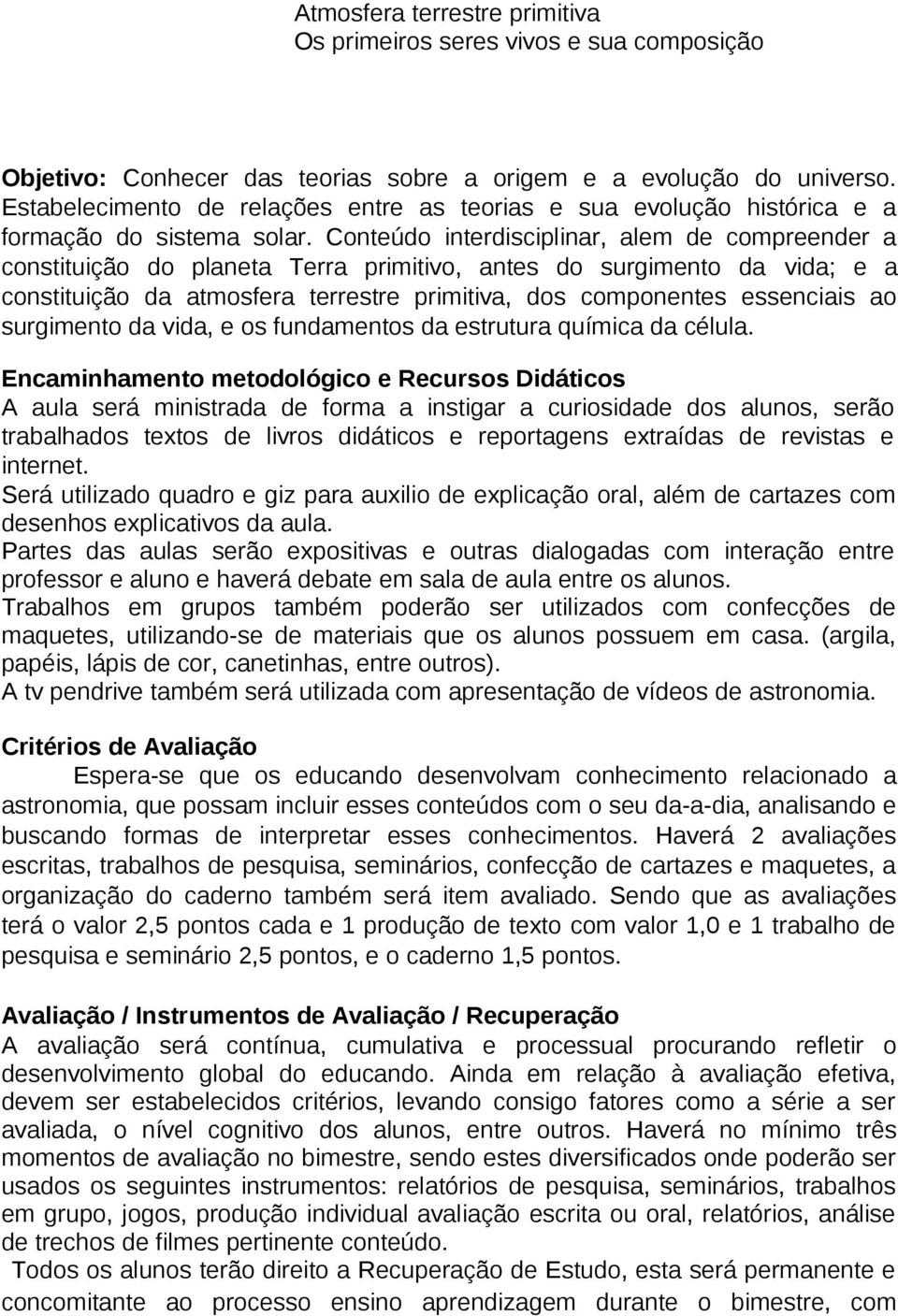 Conteúdo interdisciplinar, alem de compreender a constituição do planeta Terra primitivo, antes do surgimento da vida; e a constituição da atmosfera terrestre primitiva, dos componentes essenciais ao