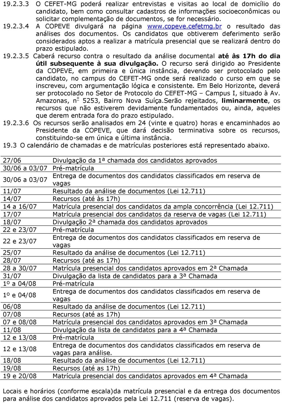 necessário. 4 A COPEVE divulgará na página www.copeve.cefetmg.br o resultado das análises dos documentos.