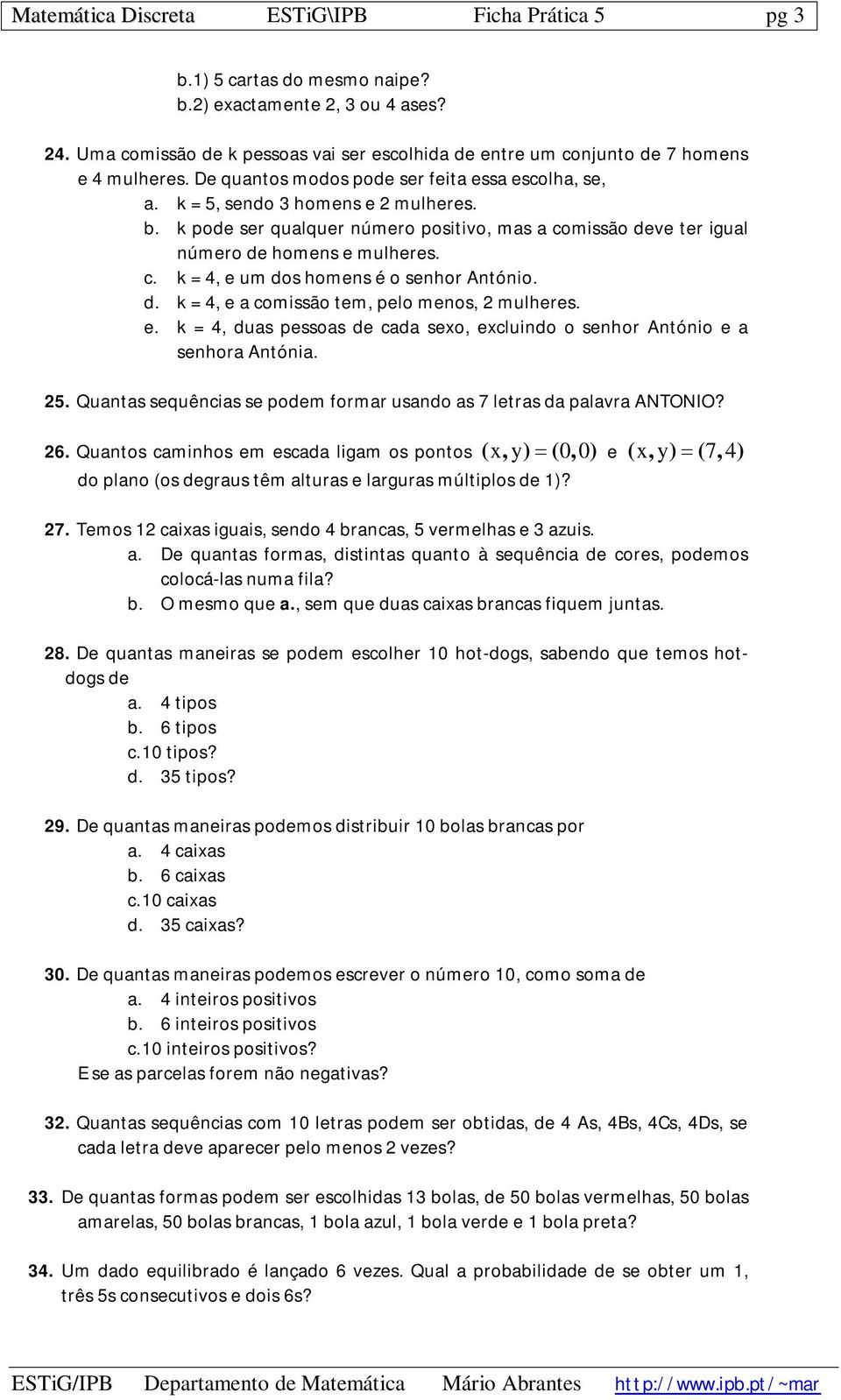 k pode ser qualquer número positivo, mas a comissão deve ter igual número de homens e mulheres. c. k = 4, e um dos homens é o senhor António. d. k = 4, e a comissão tem, pelo menos, 2 mulheres. e. k = 4, duas pessoas de cada sexo, excluindo o senhor António e a senhora Antónia.