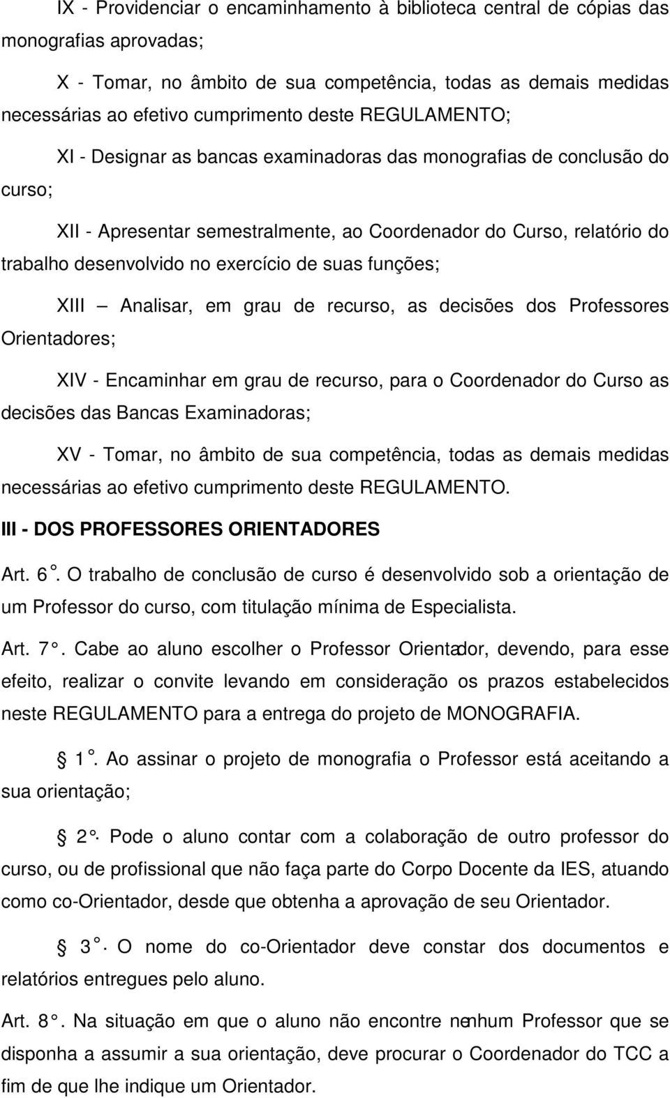 suas funções; XIII Analisar, em grau de recurso, as decisões dos Professores Orientadores; XIV - Encaminhar em grau de recurso, para o Coordenador do Curso as decisões das Bancas Examinadoras; XV -